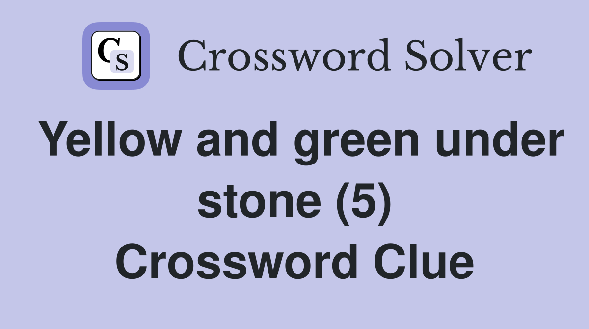 Yellow and green under stone (5) Crossword Clue Answers Crossword